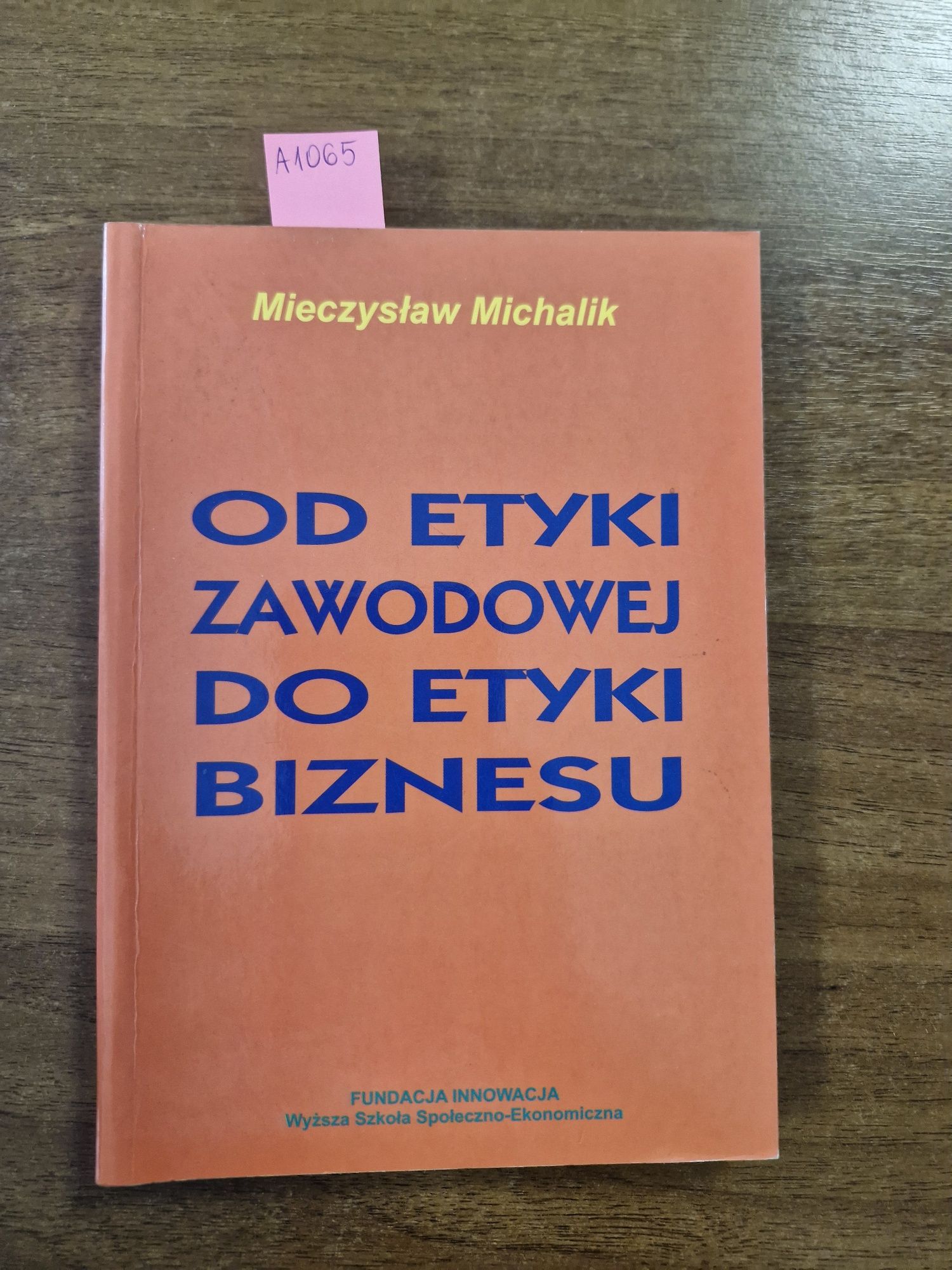 A1065. "Od etyki zawodowej, do etyki biznesu" M.Michalik