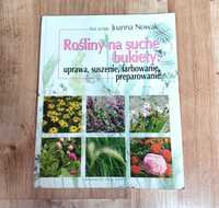 Rośliny na suche bukiety: uprawa, suszenie, farbowanie - Joanna Nowak