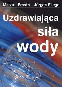 Uzdrawiająca Siła Wody, Masaru Emoto, Jrgen Fliege