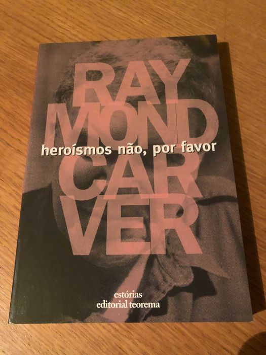 Heroísmos não, por favor   RAYMOND CARVER