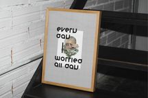 EVERY DAY I WORRIED ALL DAY / plakat 30x40 cm / wydruk pigmentowy