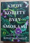 Kelly Barnhill - Kiedy kobiety były smokami [NOWA]
