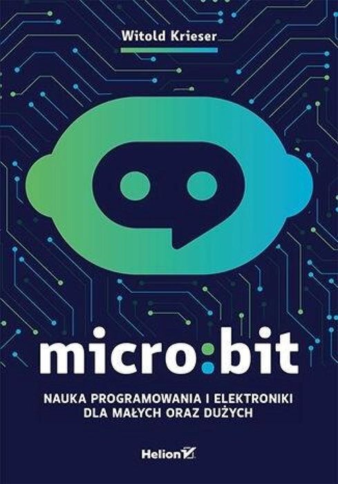 Micro:bit. Nauka programowania i elektroniki. Helion Witold Krieser