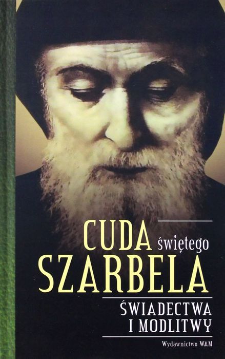 Cuda Świętego Szarbela. Świadectwa I Modlitwy