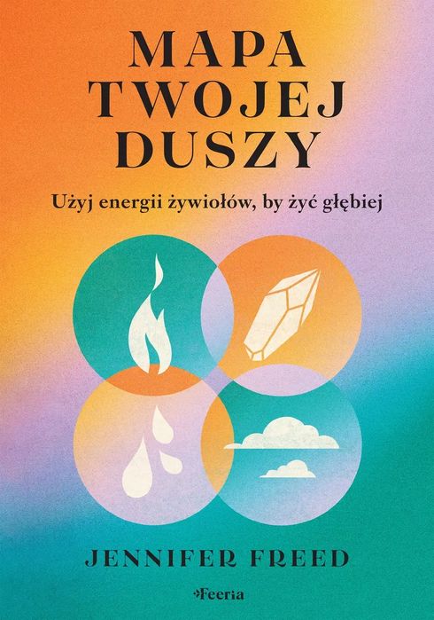 Mapa twojej duszy. Użyj energii żywiołów, by żyć głębiej. Feeria