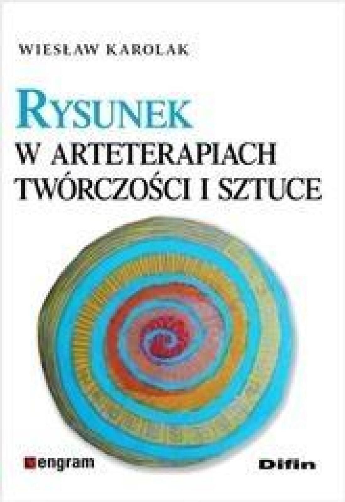Rysunek w arteterapiach, twórczości i sztuce Difin Wiesław Karolak