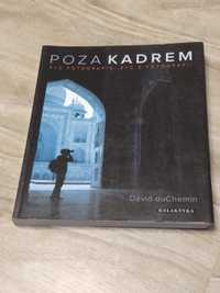 Poza kadrem. Żyć fotografią, żyć z fotografii - David duChemin