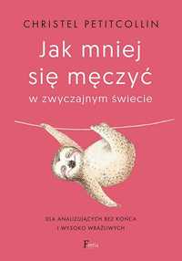 Jak mniej się męczyć w zwyczajnym świecie.. Autor:Petitcollin Christel