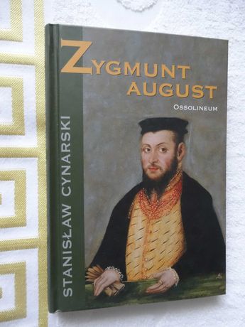 Zygmunt August - St.Cynarski  Ossolineum Biografie _NOWA  Twarda