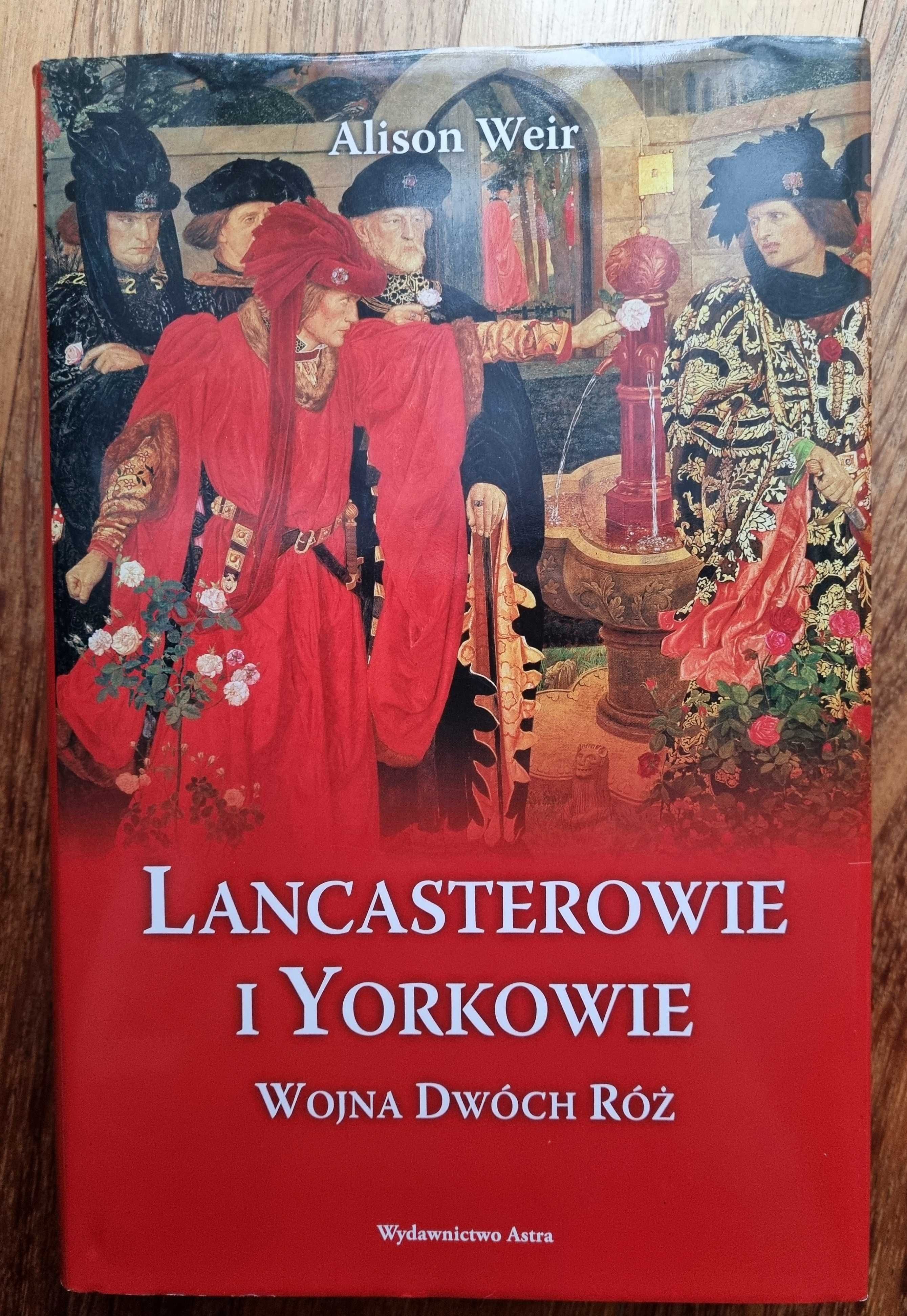 Lancasterowie i Yorkowie Wojna Dwóch Róż Alison Weir Astra Książka
