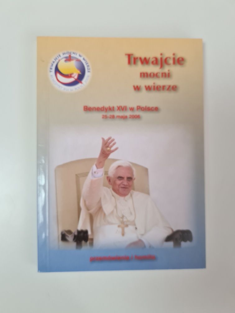 Trwajcie mocni w wierze - Benedykt XVI w Polsce 25-28 maja 2006