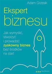 Ekspert Biznesu. Jak Wymyślić, Stworzyć .