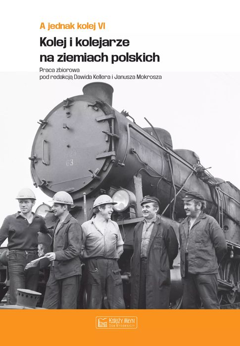 A jednak kolej. Tom VI. Kolej i kolejarze na ziemiach polskich