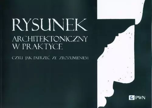 Rysunek architektoniczny w praktyce. Wydawnictwo Naukowe PWN