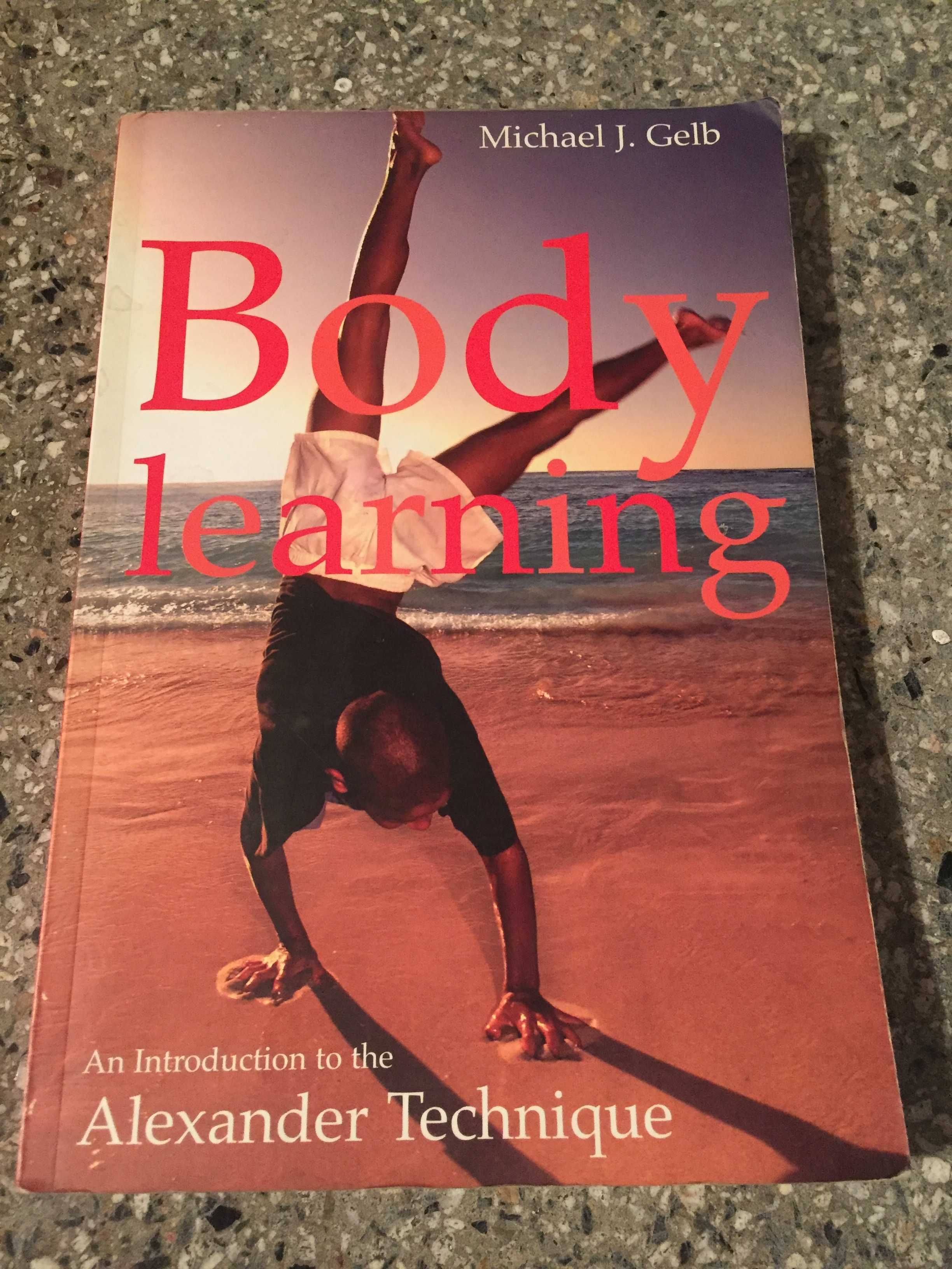 M. J. Gelb "Body Learning. An Introduction to the Alexander Technique"