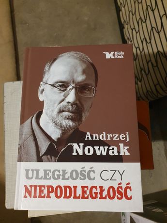 Andrzej Nowak - Uległość czy niepodległość