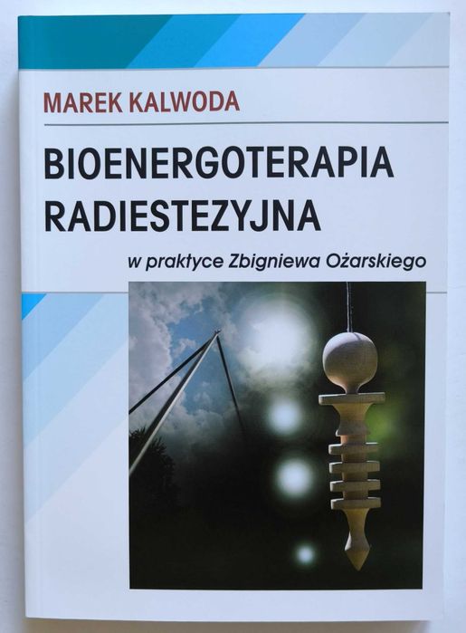 BIOENERGOTERAPIA RADIESTEZYJNA w praktyce Zbigniewa Ożarskiego Kalwoda