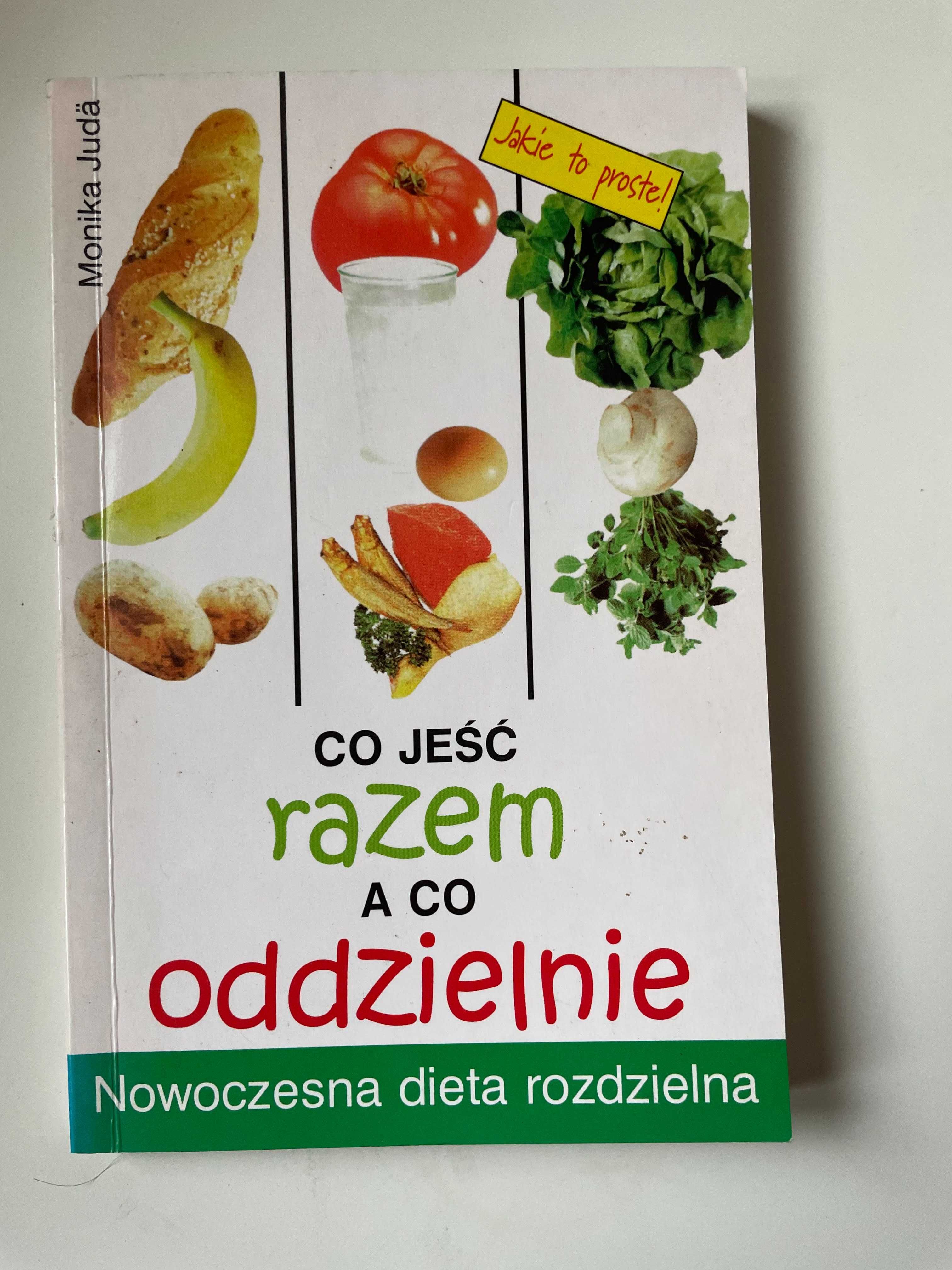Co jeść razem a co oddzielnie. Nowoczesna dieta rozdzielna, M Juda