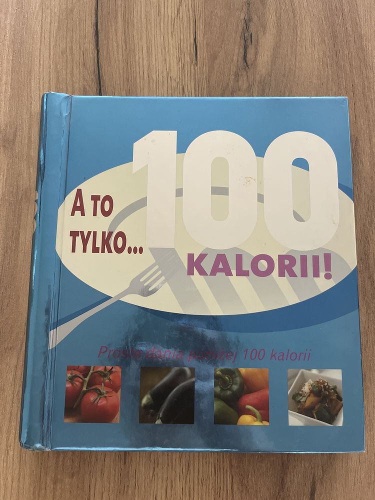 A to tylko 100 kalorii! Książka kucharska