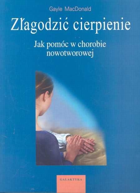 Złagodzić cierpienie Jak pomóc w chorobie nowotworowej NOWA