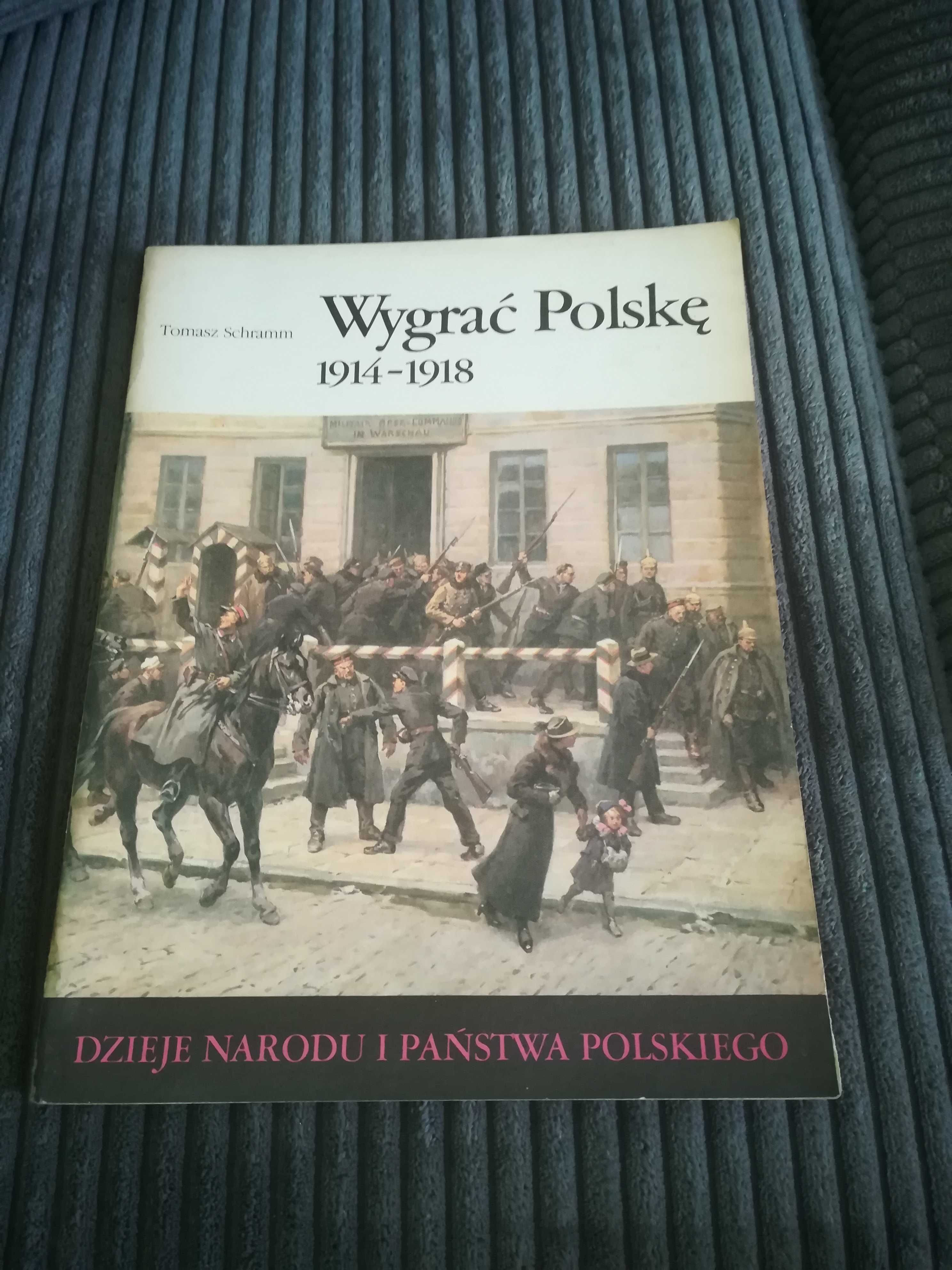 Tomasz Schramm Wygrać Polskę 1914 - 1918