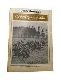 Cóżeś Ty Za Pani, O Walkach Armii "Poznań"- Jerzy Korczak