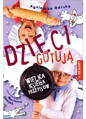 Dzieci gotują. Wielka księga przepisów - Agnieszka Górska