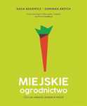 Miejskie ogrodnictwo, czyli jak uprawiać jedzenie