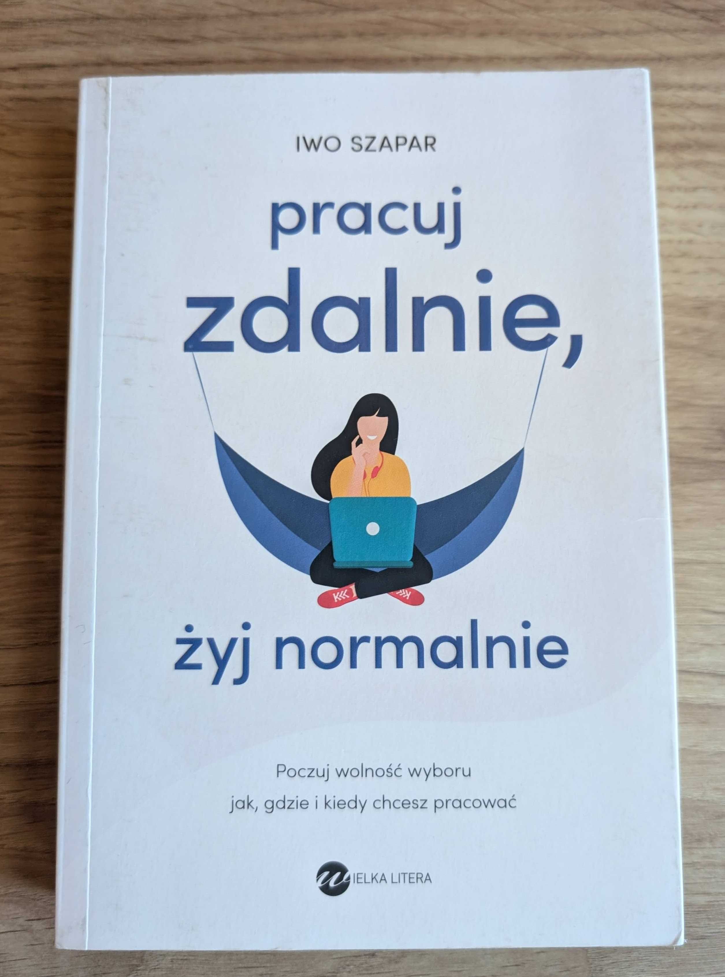 Książka Pracuj zdalnie, żyj normalnie | Iwo Szapar