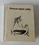 Jeszcze mnie całuj...poezja miłosna, miniaturka 1988r.
