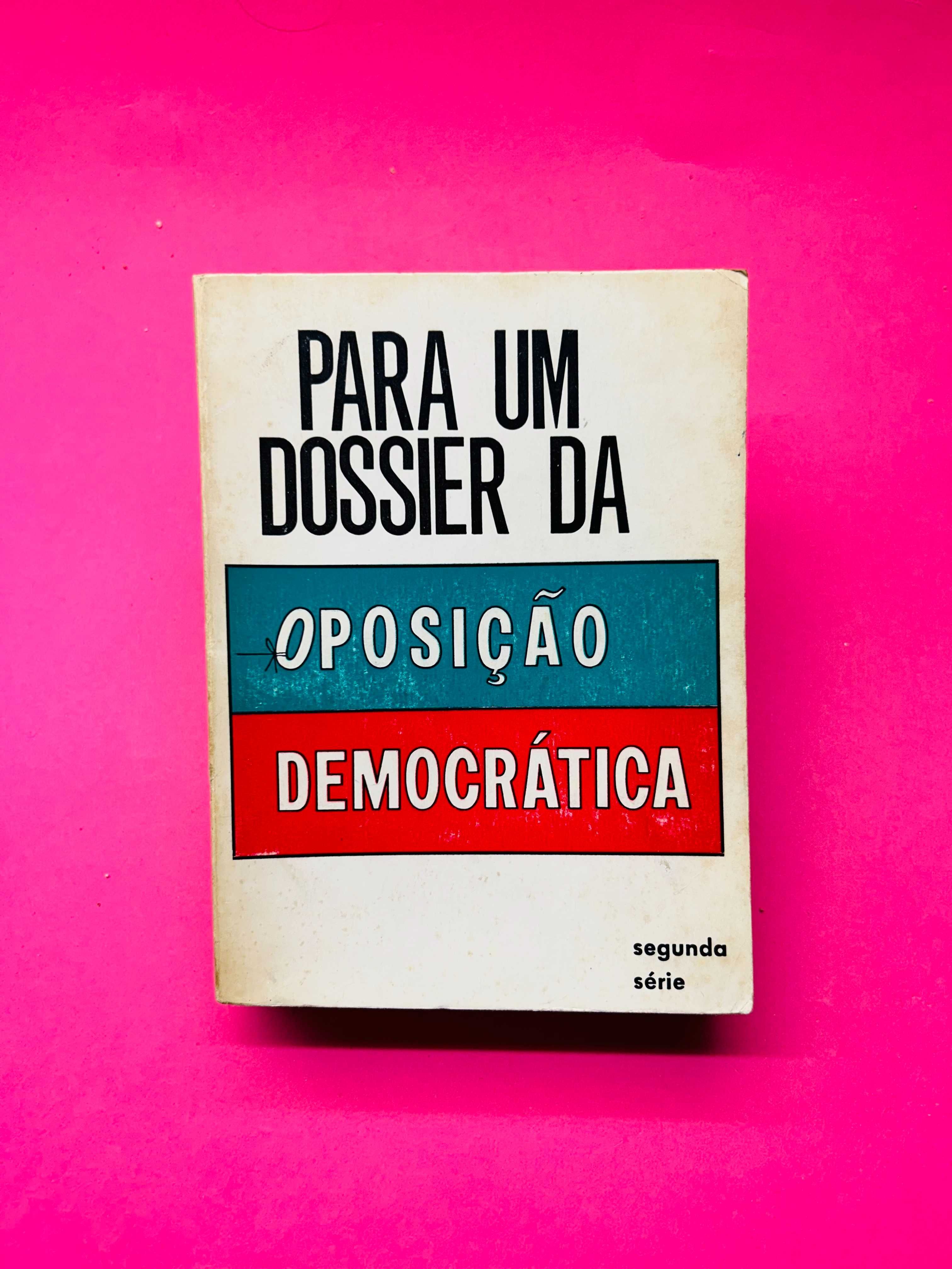 PARA UM DOSSIER DA OPOSIÇÃO DEMOCRÁTICA 2ª Série