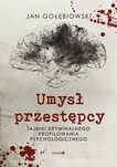 Umysł Przestępcy. Tajniki Kryminalnego Profilowania Psychologicznego