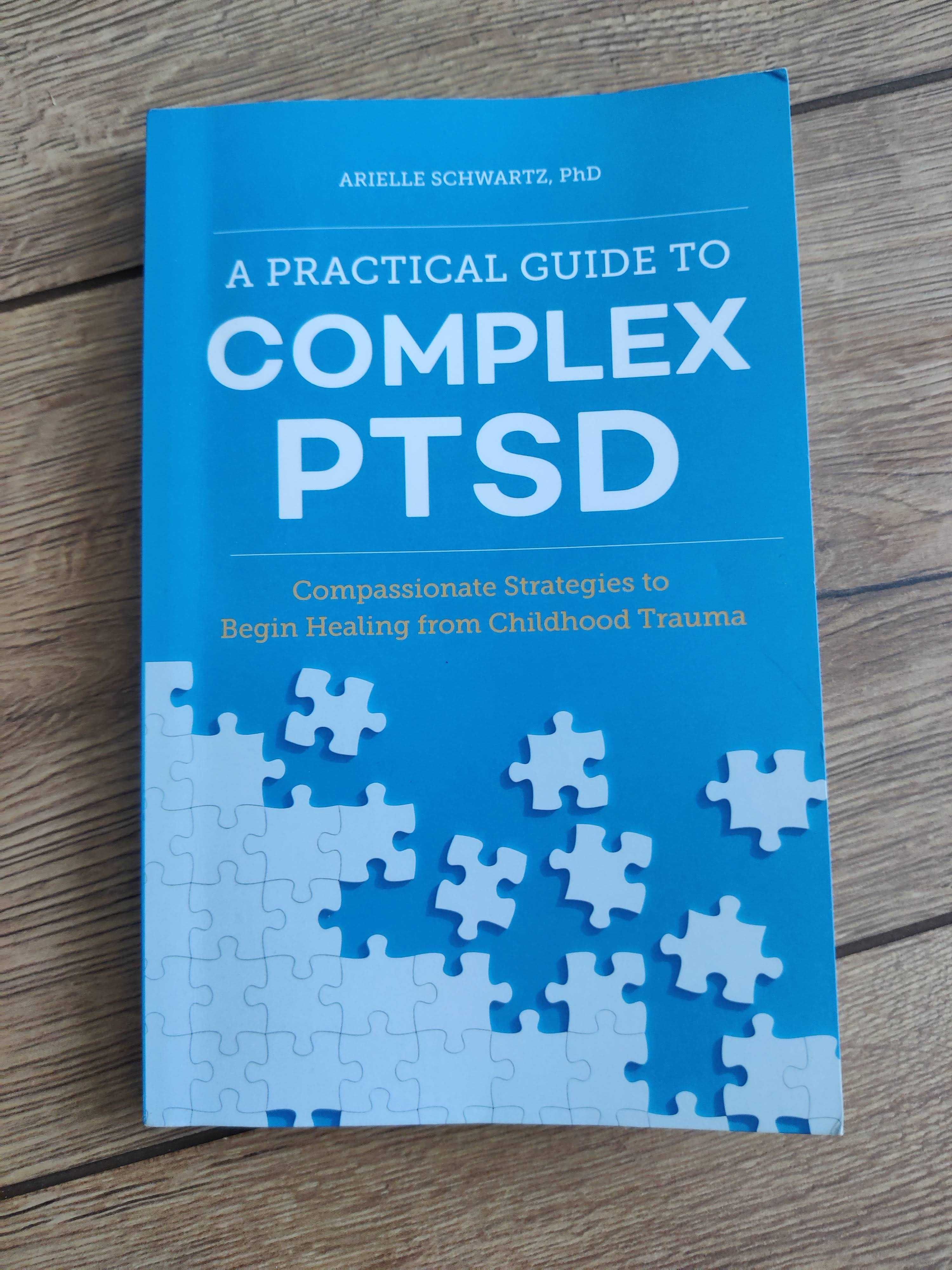 A Practical Guide to Complex PTSD Dr. Arielle Schwartz