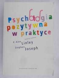 Psychologia pozytywna w praktyce. P. A. Linley