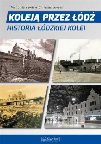 Koleją przez Łódź. Historia łódzkiej kolei - Michał Jerczyński, Chris
