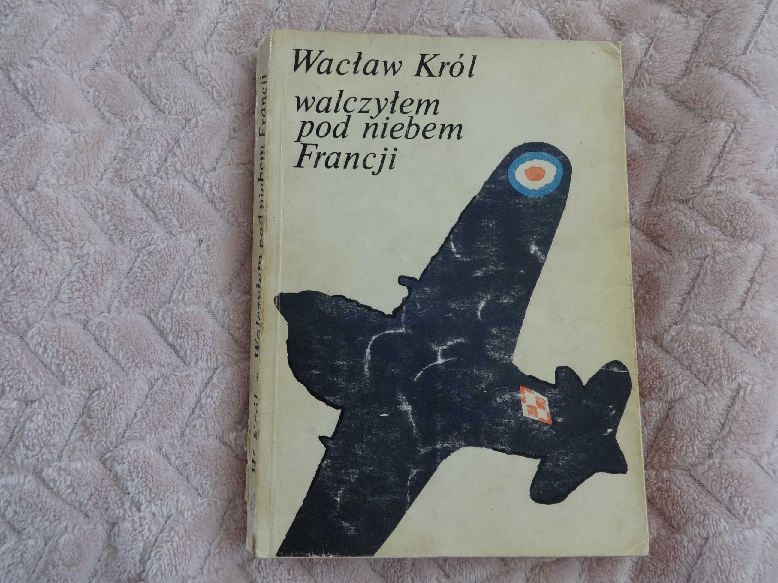 Walczyłem pod niebem Francji. Wacław Król