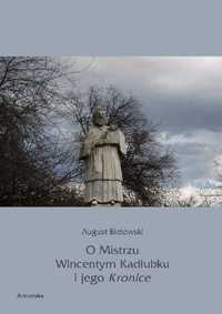 O Mistrzu Wincentym Kadłubku i jego Kronice - August Bielowski