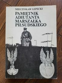 Pamiętnik adiutanta Marszałka Piłsudskiego - Mieczysław Lepecki