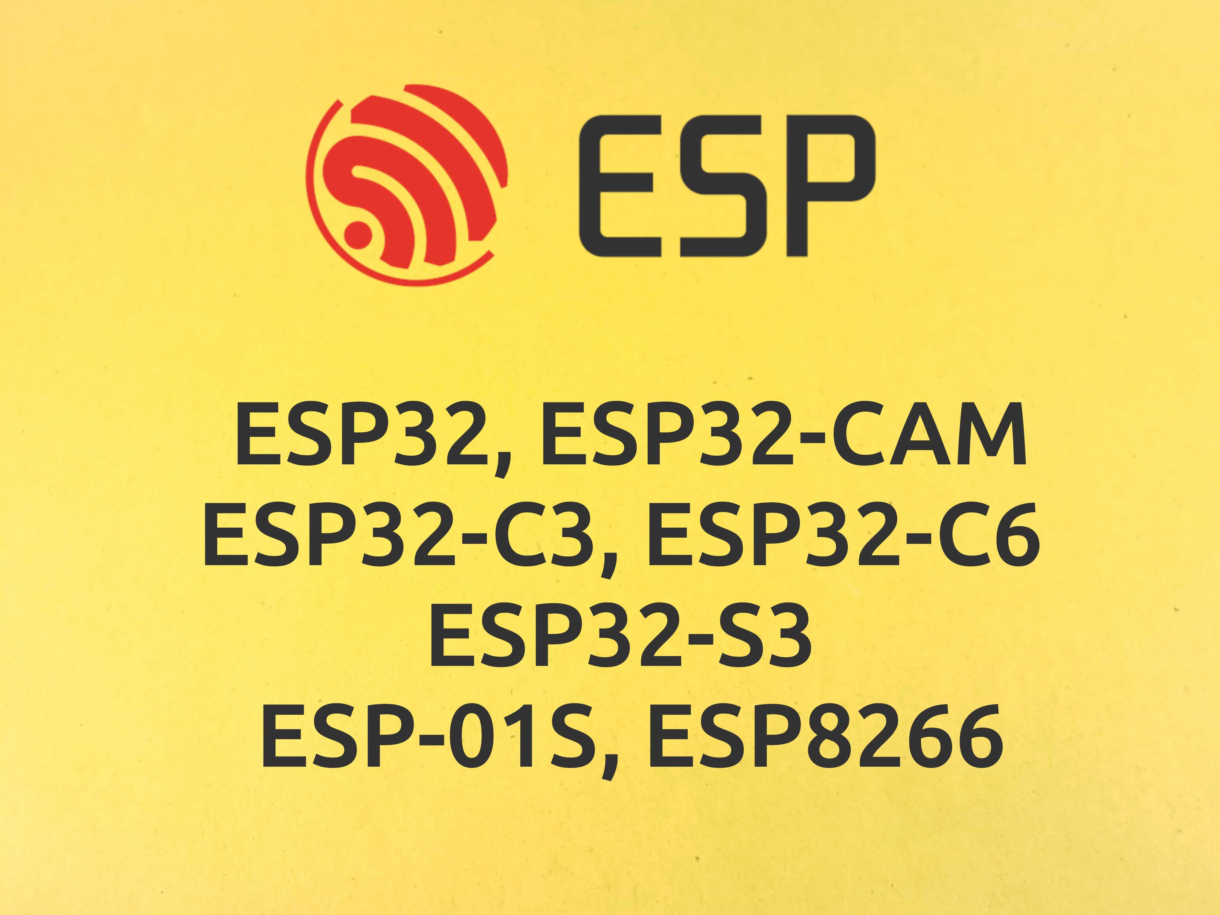 ESP32; ESP32-C3; ESP32-C6; ESP32-S3; CAM; ESP8266; ESP-01S