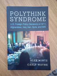 The Polythink Syndrome: U.S. Foreign Policy Decisions - Mintz & Wayne