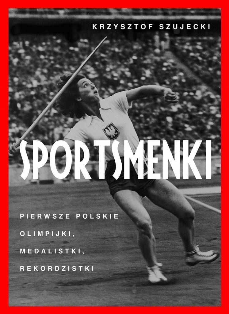 Sportsmenki. Pierwsze Polskie Olimpijki,.