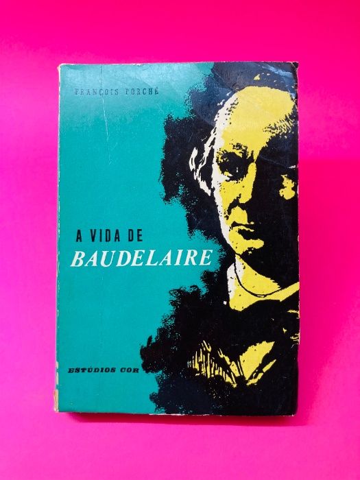 A Vida de Baudelaire - François Porché