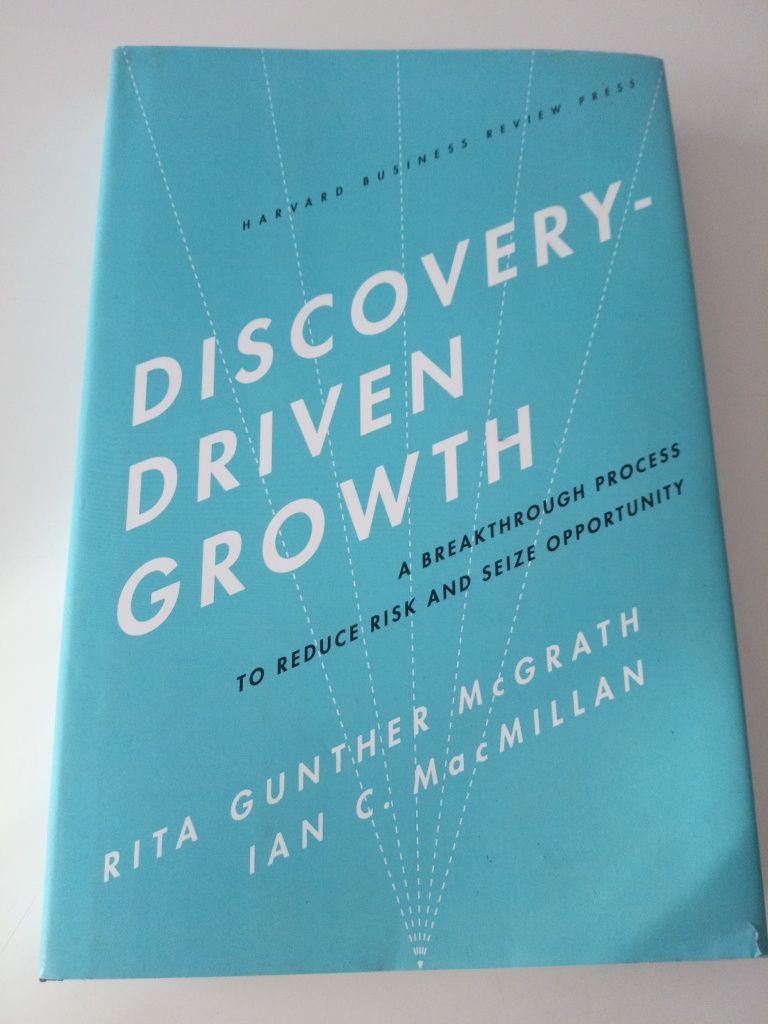 Discovery-Driven Growth: A Breakthrough Process to Reduce Risk and Sei