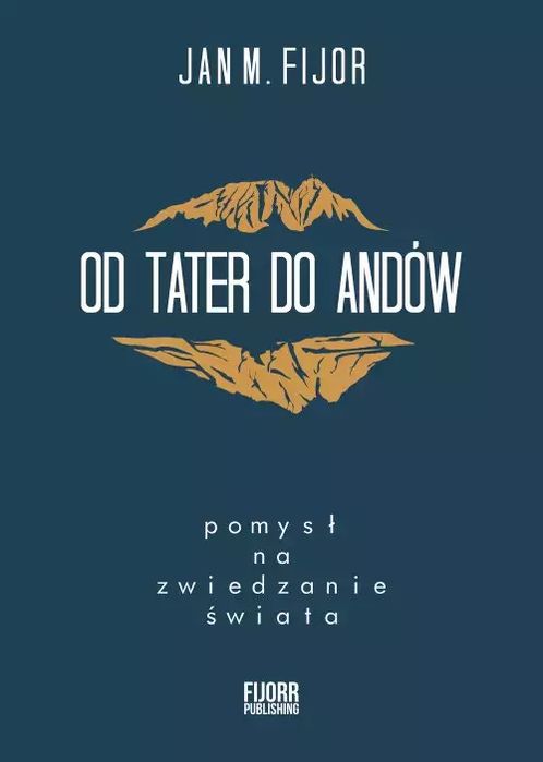 Od Tater do Andów. Pomysł na zwiedzanie świata. Fijorr