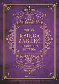 Nieoficjalna Wielka Księga Zaklęć Harry'ego Pottera. Kompletny przewod