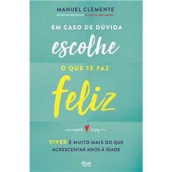 Em Caso de Dúvida Escolhe o Que Te Faz Feliz