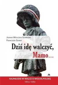 Dziś idę walczyć, Mamo - Joanna Wieliczka-Szarkowa, Franciszek Szarek