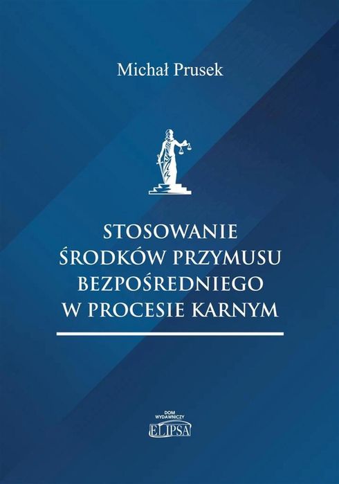 Stosowanie środków przymusu bezpośredniego.. Elipsa Dom Wydawniczy