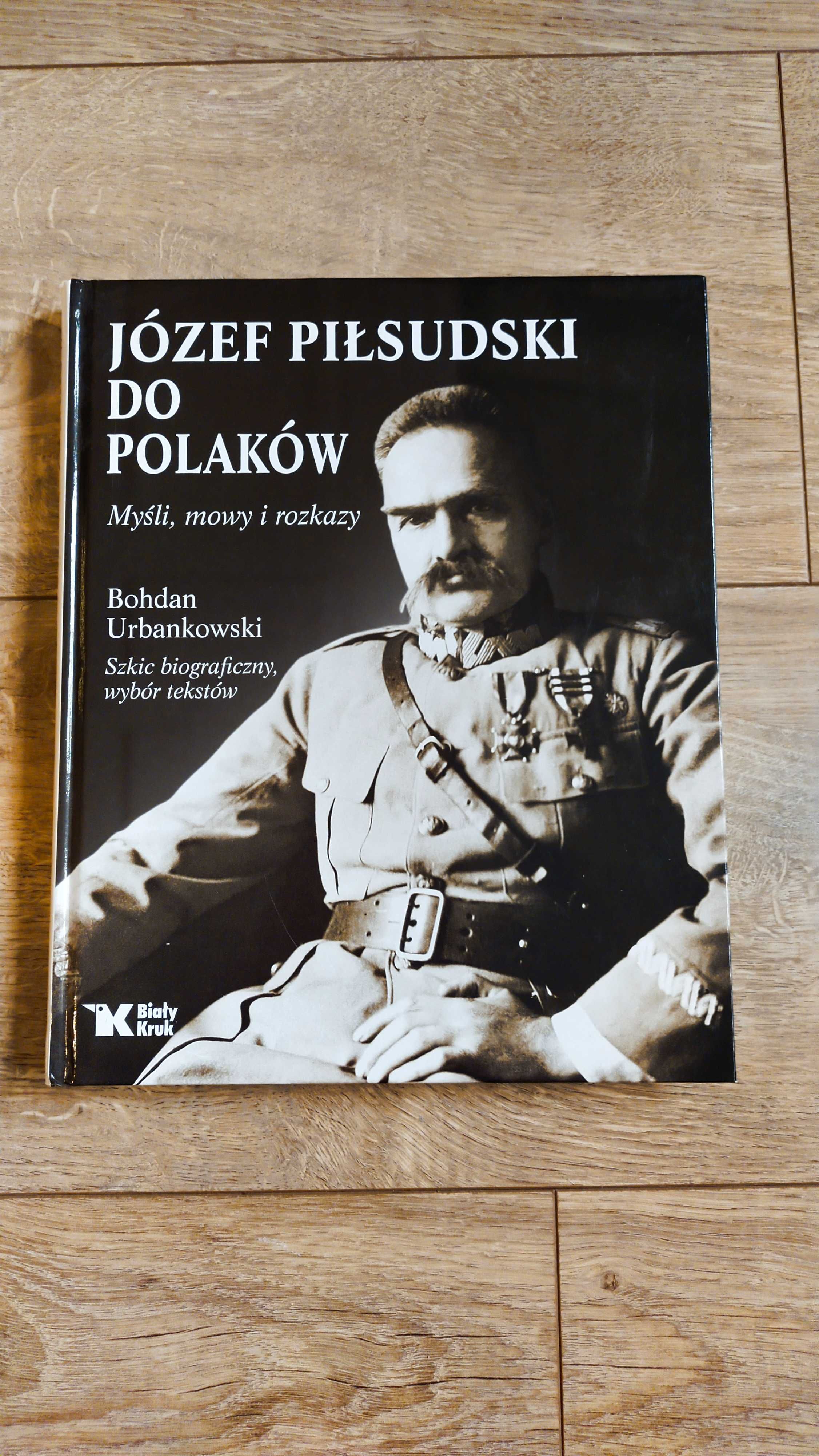 Bogdan Urbankowski / Józef Piłsudski do Polaków, Myśli, mowy i rozkazy