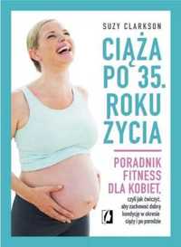 Ciąża po 35 roku życia. Poradnik fitness... - Suzy Clarkson